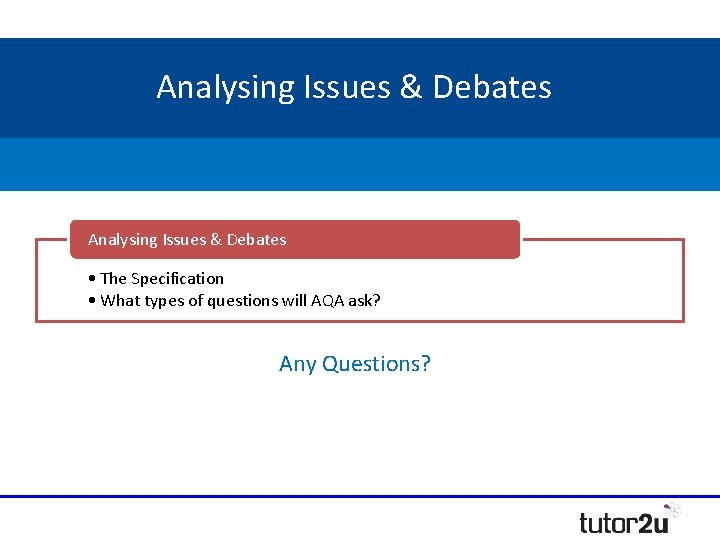 Analysing Issues & Debates • The Specification • What types of questions will AQA