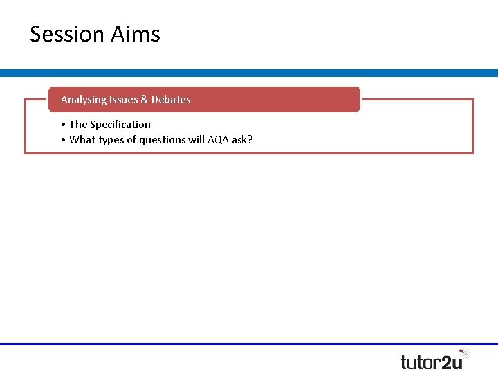 Session Aims Analysing Issues & Debates • The Specification • What types of questions