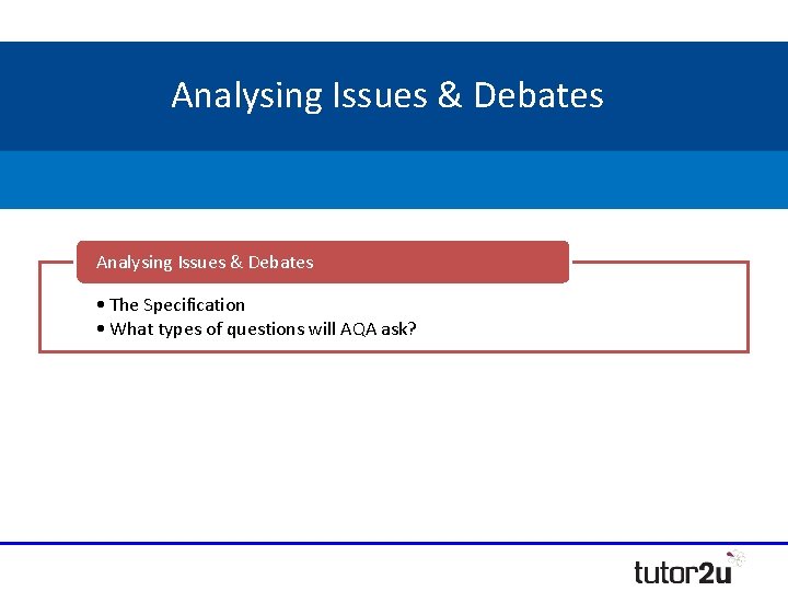 Analysing Issues & Debates • The Specification • What types of questions will AQA