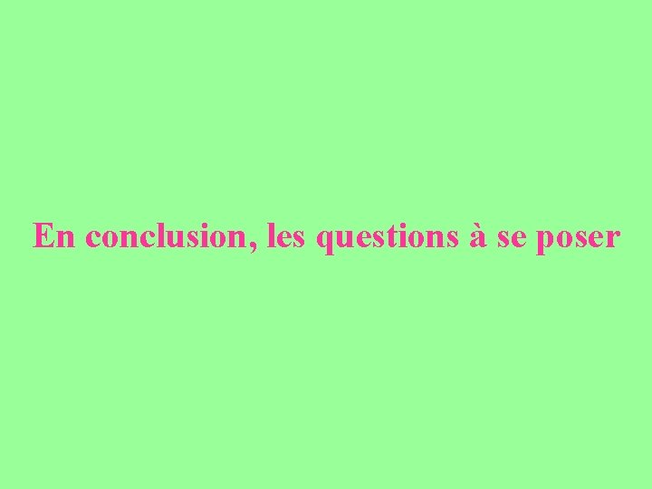 En conclusion, les questions à se poser 