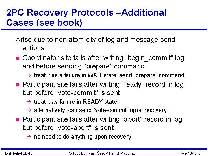2 PC Recovery Protocols –Additional Cases (see book) Arise due to non-atomicity of log 2 PC Recovery Protocols –Additional Cases (see book) Arise due to non-atomicity of log