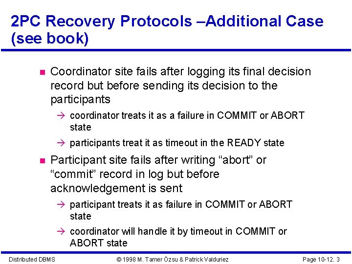 2 PC Recovery Protocols –Additional Case (see book) Coordinator site fails after logging its