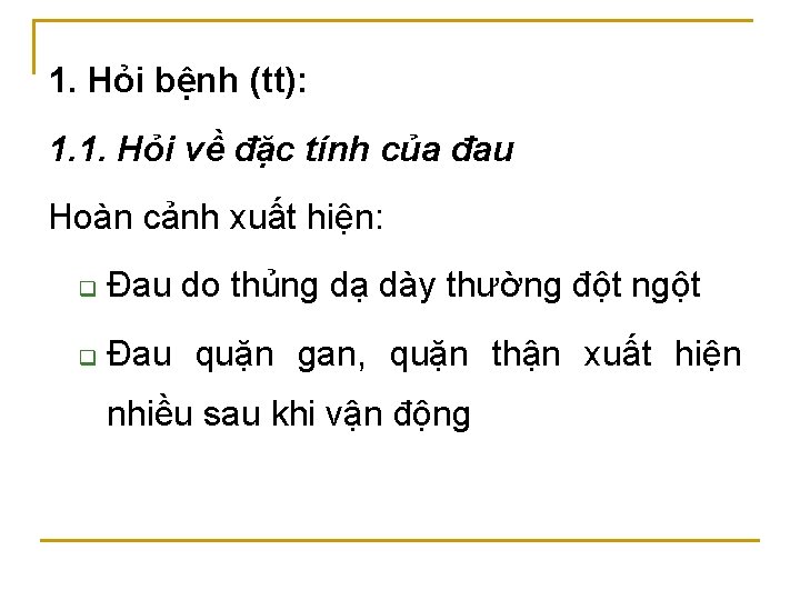 1. Hỏi bệnh (tt): 1. 1. Hỏi về đặc tính của đau Hoàn cảnh