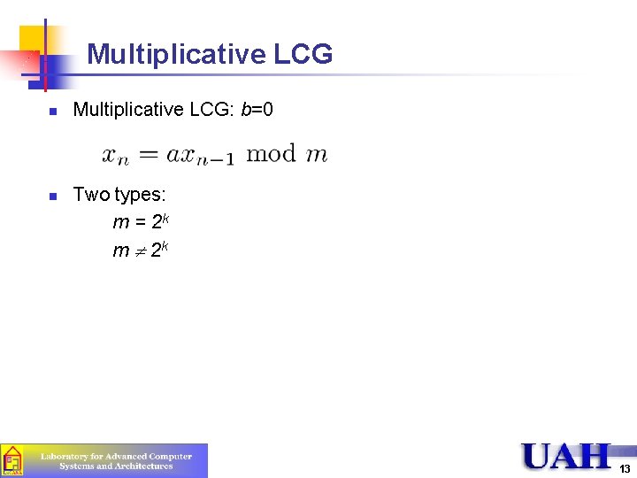 Multiplicative LCG n n Multiplicative LCG: b=0 Two types: m = 2 k m