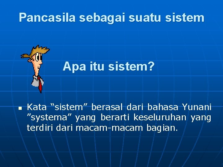 Pancasila sebagai suatu sistem Apa itu sistem? n Kata “sistem” berasal dari bahasa Yunani