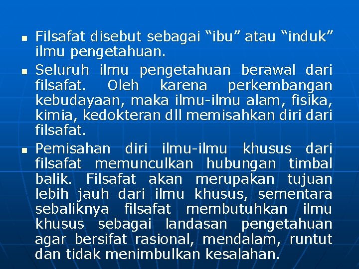 n n n Filsafat disebut sebagai “ibu” atau “induk” ilmu pengetahuan. Seluruh ilmu pengetahuan