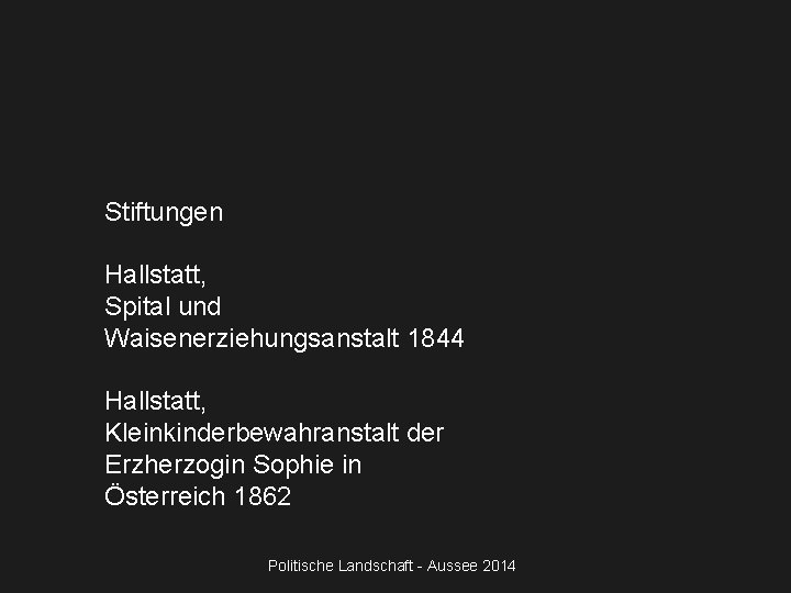 Stiftungen Hallstatt, Spital und Waisenerziehungsanstalt 1844 Hallstatt, Kleinkinderbewahranstalt der Erzherzogin Sophie in Österreich 1862