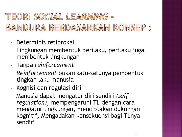  Determinis resiprokal Lingkungan membentuk perilaku, perilaku juga membentuk lingkungan Tanpa reinforcement Reinforcement bukan