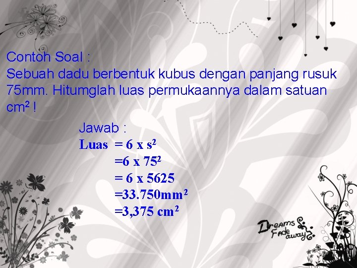 Contoh Soal : Sebuah dadu berbentuk kubus dengan panjang rusuk 75 mm. Hitumglah luas