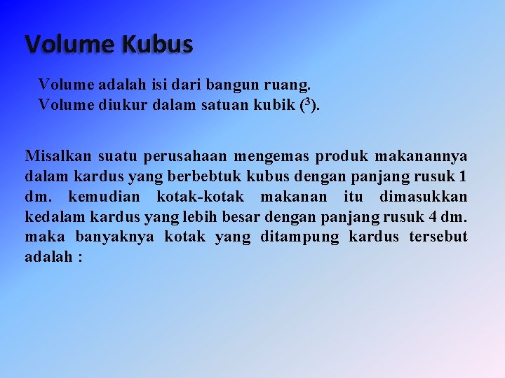 Volume Kubus Volume adalah isi dari bangun ruang. Volume diukur dalam satuan kubik (3).