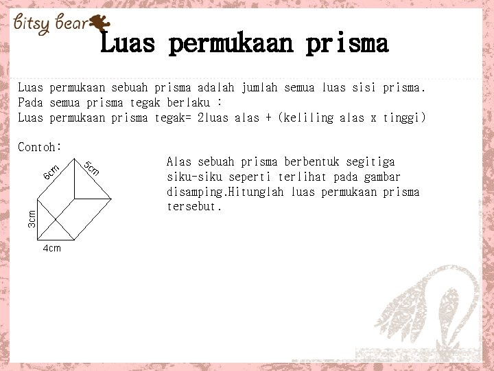 Luas permukaan prisma Luas permukaan sebuah prisma adalah jumlah semua luas sisi prisma. Pada