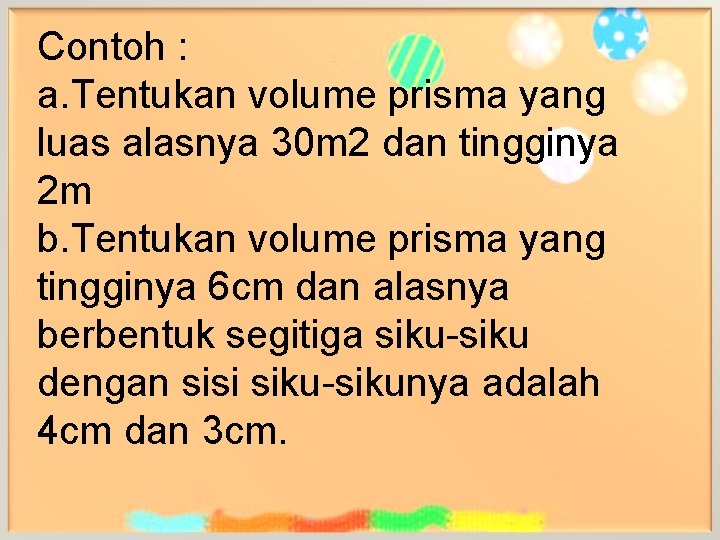Contoh : a. Tentukan volume prisma yang luas alasnya 30 m 2 dan tingginya