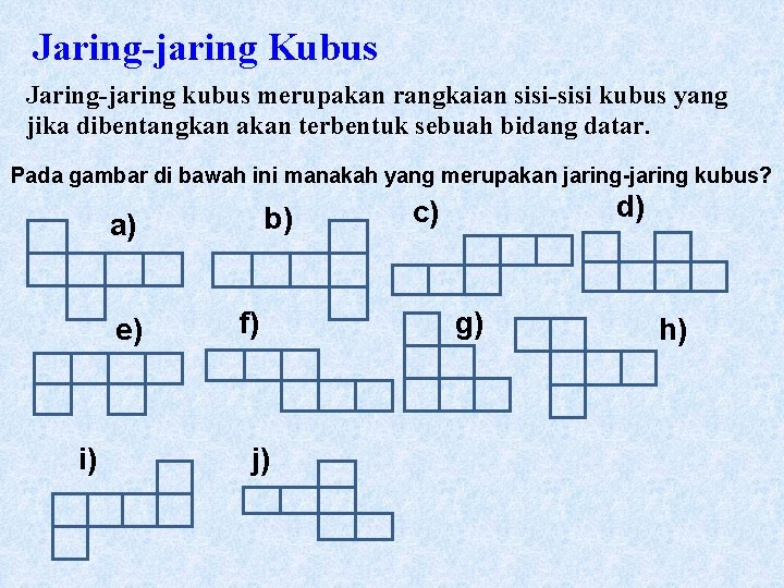 Jaring-jaring Kubus Jaring-jaring kubus merupakan rangkaian sisi-sisi kubus yang jika dibentangkan akan terbentuk sebuah