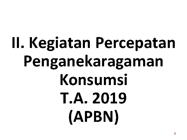 II. Kegiatan Percepatan Penganekaragaman Konsumsi T. A. 2019 (APBN) 8 