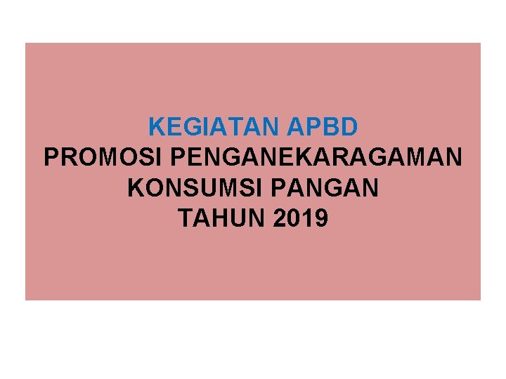 KEGIATAN APBD PROMOSI PENGANEKARAGAMAN KONSUMSI PANGAN TAHUN 2019 