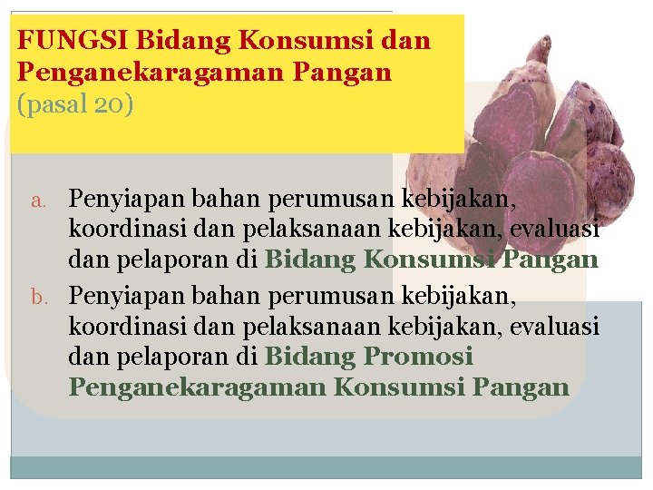 FUNGSI Bidang Konsumsi dan Penganekaragaman Pangan (pasal 20) a. Penyiapan bahan perumusan kebijakan, koordinasi