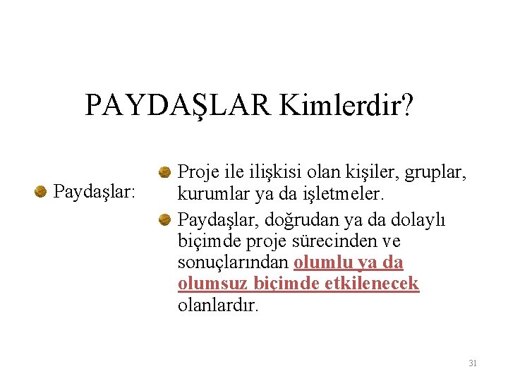 PAYDAŞLAR Kimlerdir? Paydaşlar: Proje ilişkisi olan kişiler, gruplar, kurumlar ya da işletmeler. Paydaşlar, doğrudan