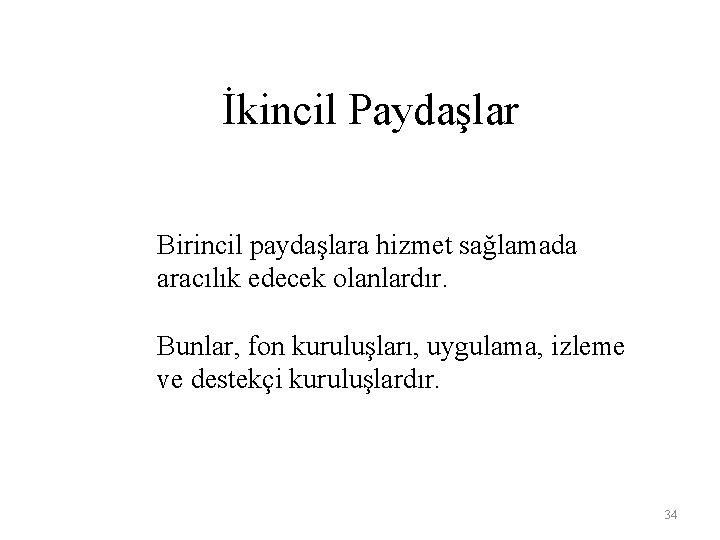 İkincil Paydaşlar Birincil paydaşlara hizmet sağlamada aracılık edecek olanlardır. Bunlar, fon kuruluşları, uygulama, izleme
