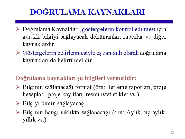 DOĞRULAMA KAYNAKLARI Ø Doğrulama Kaynakları, göstergelerin kontrol edilmesi için gerekli bilgiyi sağlayacak dokümanlar, raporlar