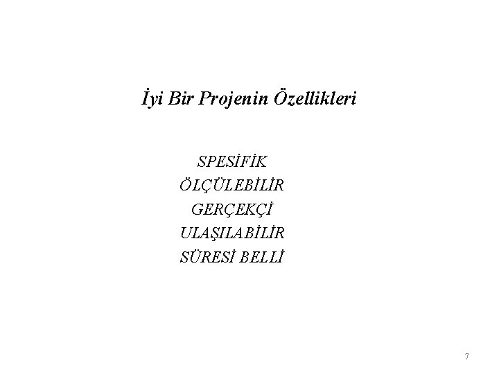 İyi Bir Projenin Özellikleri SPESİFİK ÖLÇÜLEBİLİR GERÇEKÇİ ULAŞILABİLİR SÜRESİ BELLİ 7 