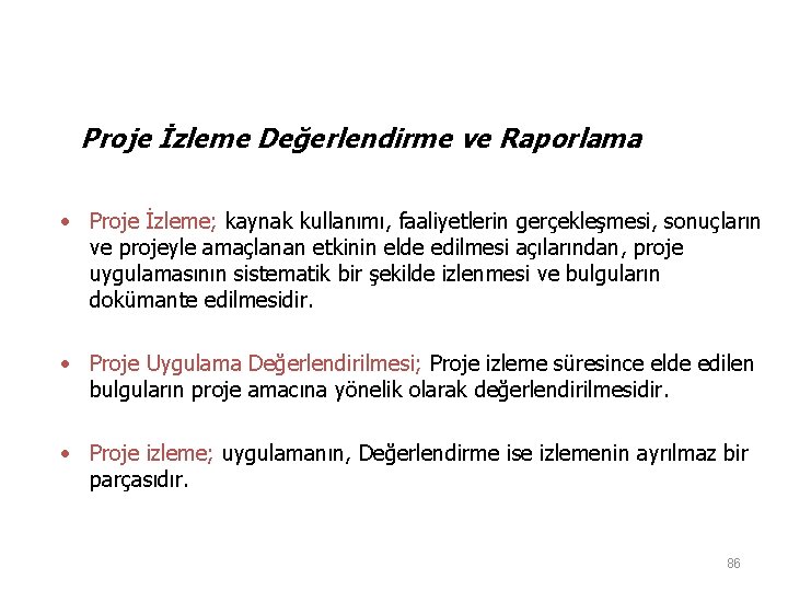 Proje İzleme Değerlendirme ve Raporlama • Proje İzleme; kaynak kullanımı, faaliyetlerin gerçekleşmesi, sonuçların ve