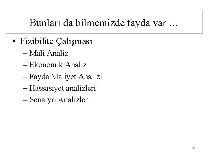 Bunları da bilmemizde fayda var … • Fizibilite Çalışması – Mali Analiz – Ekonomik