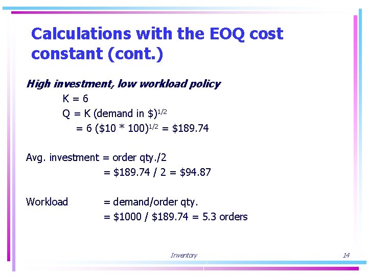 Calculations with the EOQ cost constant (cont. ) High investment, low workload policy K=6