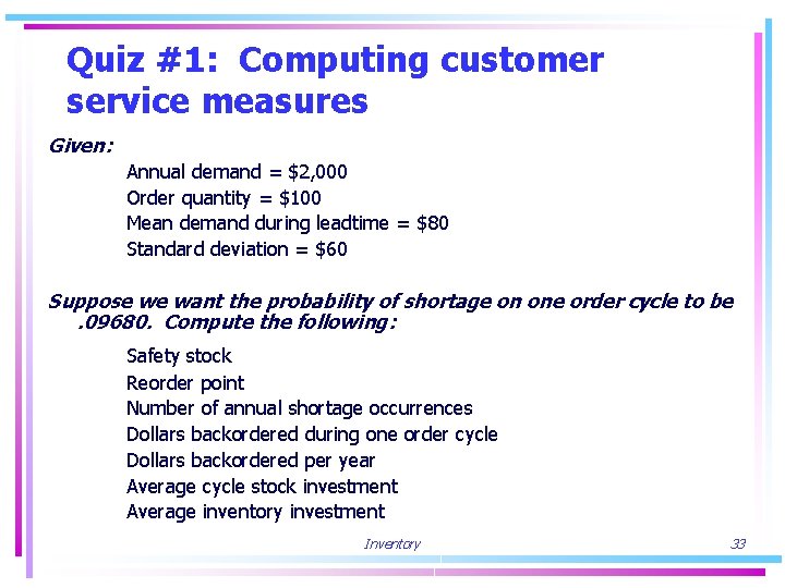 Quiz #1: Computing customer service measures Given: Annual demand = $2, 000 Order quantity
