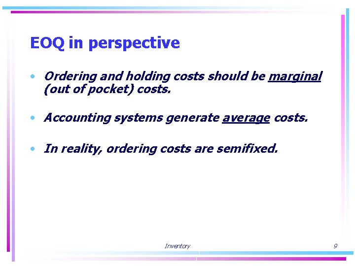 EOQ in perspective • Ordering and holding costs should be marginal (out of pocket)