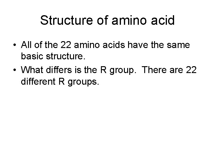 Structure of amino acid • All of the 22 amino acids have the same Structure of amino acid • All of the 22 amino acids have the same