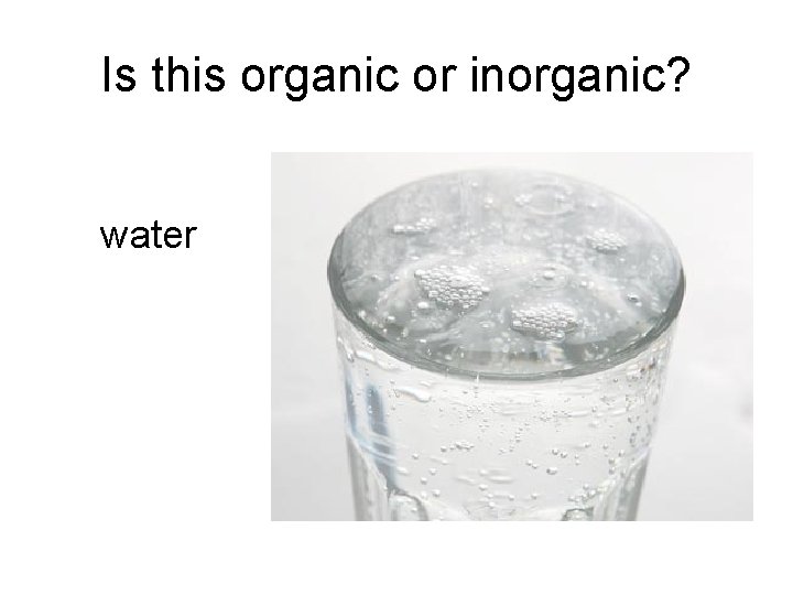 Is this organic or inorganic? water Is this organic or inorganic? water