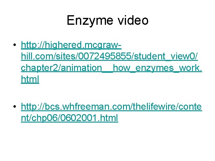 Enzyme video • http: //highered. mcgrawhill. com/sites/0072495855/student_view 0/ chapter 2/animation__how_enzymes_work. html • http: //bcs. Enzyme video • http: //highered. mcgrawhill. com/sites/0072495855/student_view 0/ chapter 2/animation__how_enzymes_work. html • http: //bcs.