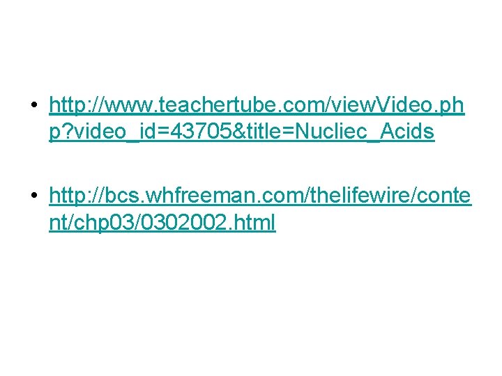 • http: //www. teachertube. com/view. Video. ph p? video_id=43705&title=Nucliec_Acids • http: //bcs. whfreeman. • http: //www. teachertube. com/view. Video. ph p? video_id=43705&title=Nucliec_Acids • http: //bcs. whfreeman.