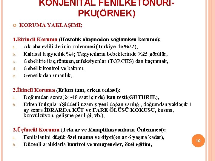 KONJENİTAL FENİLKETONÜRİPKU(ÖRNEK) KORUMA YAKLAŞIMI; 1. Birincil Koruma (Hastalık oluşmadan-sağlamken koruma): a. Akraba evliliklerinin önlenmesi(Türkiye’de