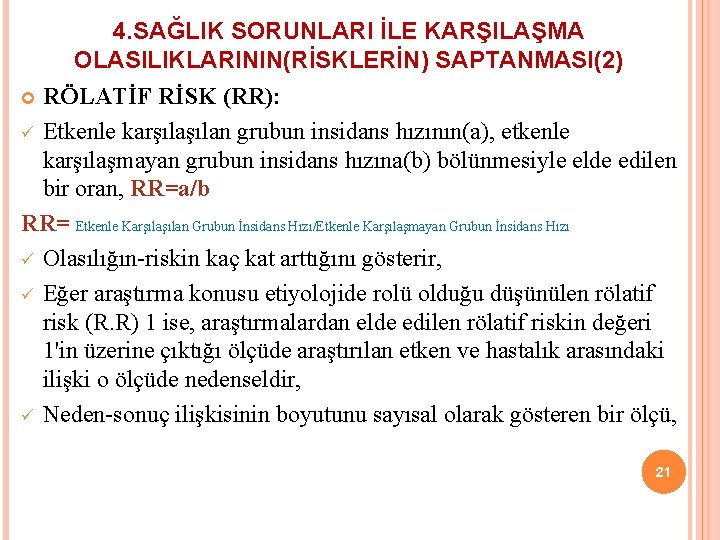 4. SAĞLIK SORUNLARI İLE KARŞILAŞMA OLASILIKLARININ(RİSKLERİN) SAPTANMASI(2) RÖLATİF RİSK (RR): ü Etkenle karşılan grubun