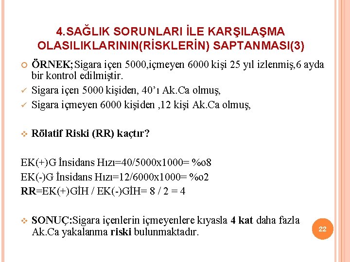 4. SAĞLIK SORUNLARI İLE KARŞILAŞMA OLASILIKLARININ(RİSKLERİN) SAPTANMASI(3) ü ÖRNEK; Sigara içen 5000, içmeyen 6000