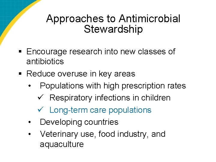 Approaches to Antimicrobial Stewardship § Encourage research into new classes of antibiotics § Reduce