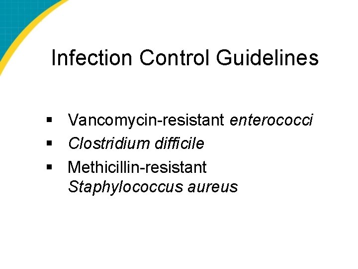 Infection Control Guidelines § Vancomycin-resistant enterococci § Clostridium difficile § Methicillin-resistant Staphylococcus aureus 