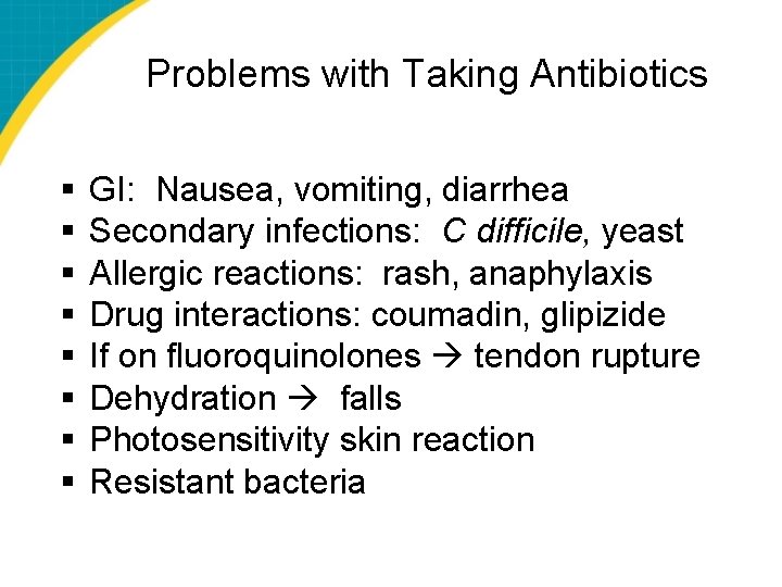 Problems with Taking Antibiotics § § § § GI: Nausea, vomiting, diarrhea Secondary infections: