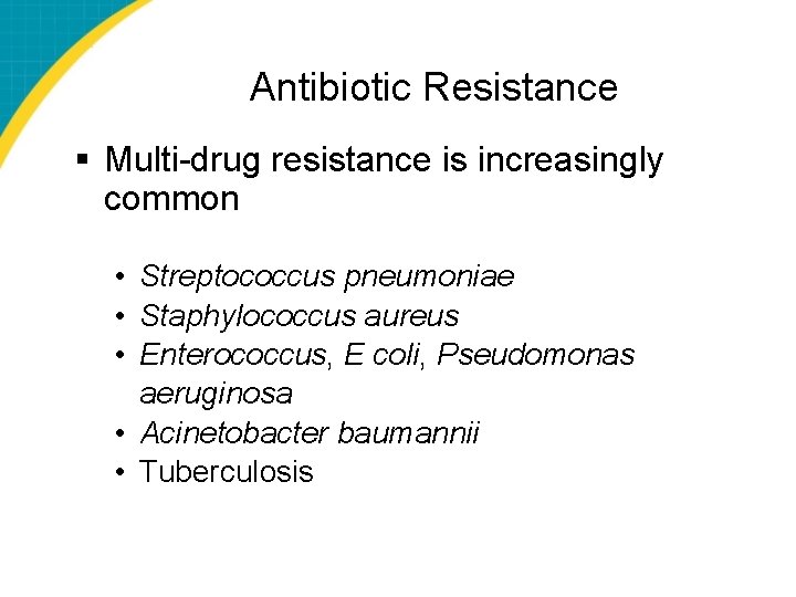 Antibiotic Resistance § Multi-drug resistance is increasingly common • Streptococcus pneumoniae • Staphylococcus aureus