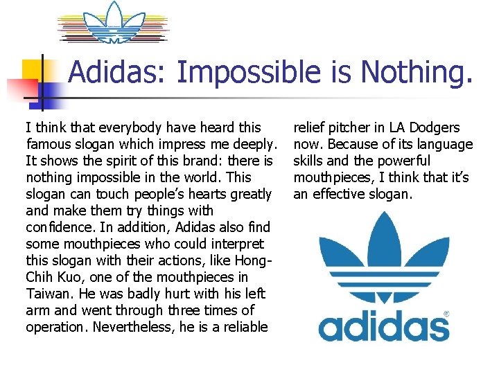 Adidas: Impossible is Nothing. I think that everybody have heard this famous slogan which