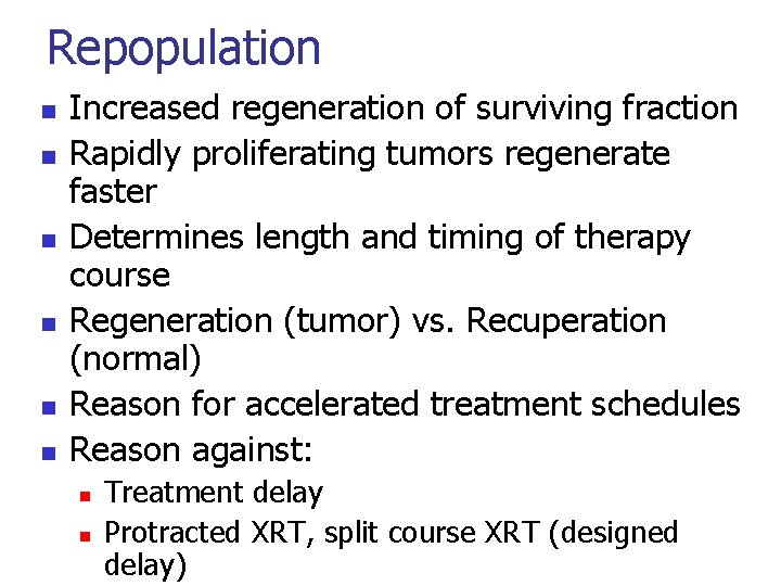 Repopulation n n n Increased regeneration of surviving fraction Rapidly proliferating tumors regenerate faster