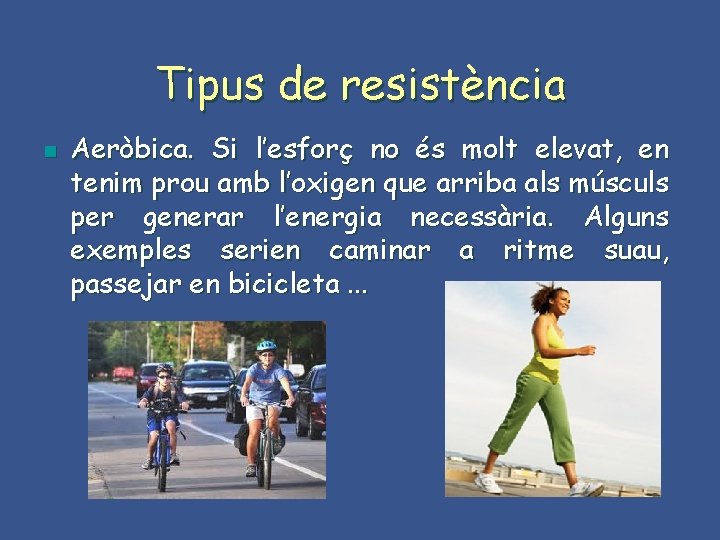 Tipus de resistència n Aeròbica. Si l’esforç no és molt elevat, en tenim prou