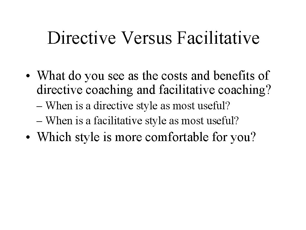 Directive Versus Facilitative • What do you see as the costs and benefits of