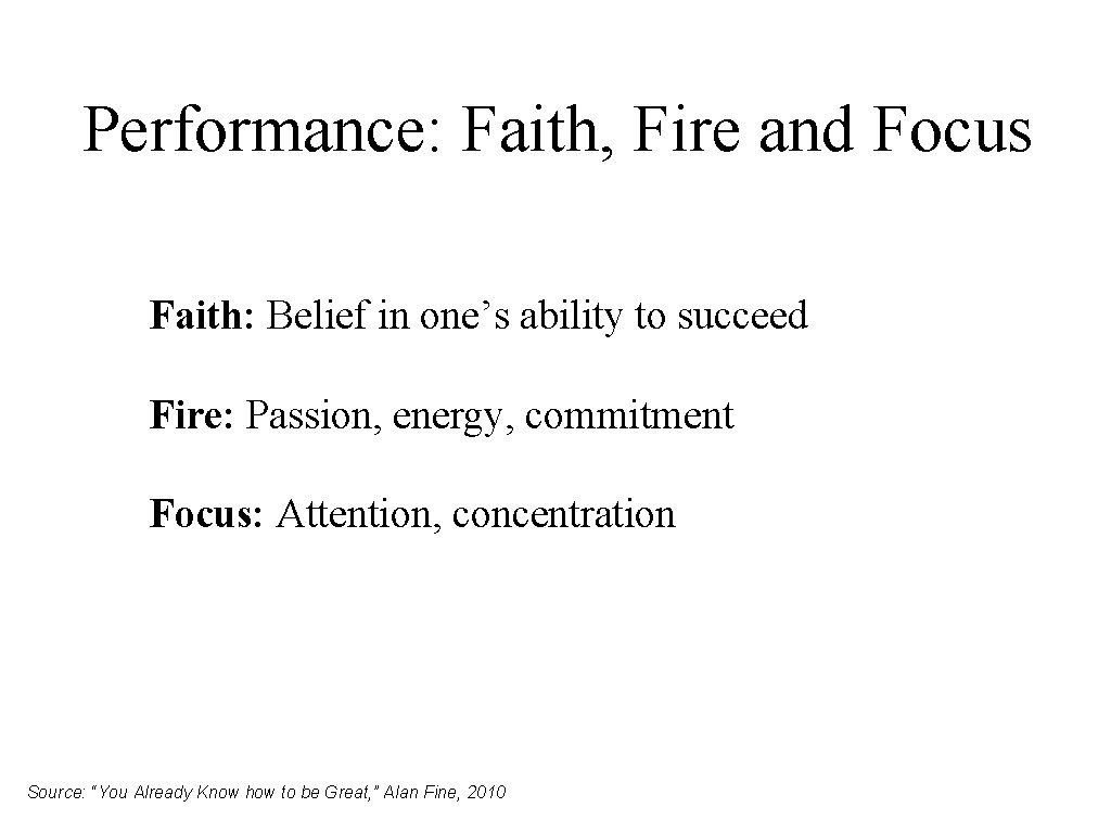 Performance: Faith, Fire and Focus Faith: Belief in one’s ability to succeed Fire: Passion,