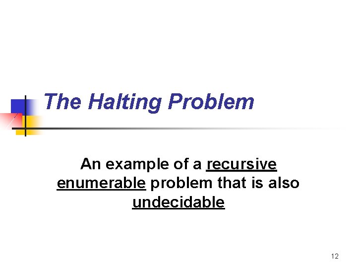 The Halting Problem An example of a recursive enumerable problem that is also undecidable