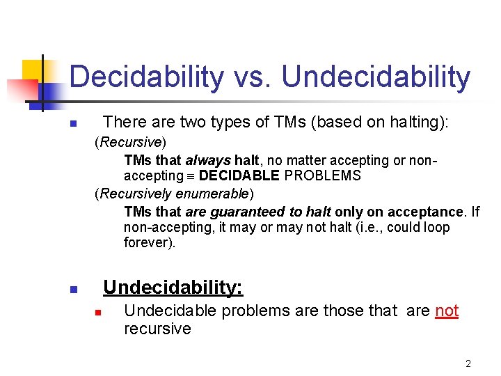Decidability vs. Undecidability There are two types of TMs (based on halting): n (Recursive)