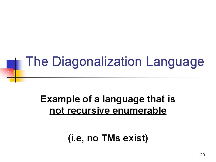 The Diagonalization Language Example of a language that is not recursive enumerable (i. e,