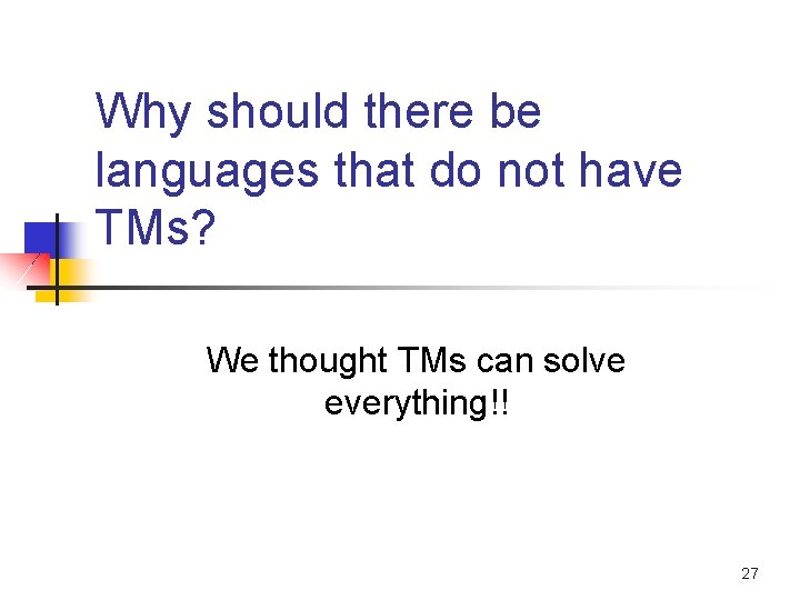 Why should there be languages that do not have TMs? We thought TMs can