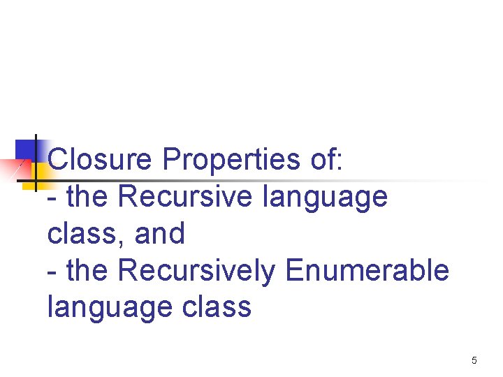 Closure Properties of: - the Recursive language class, and - the Recursively Enumerable language